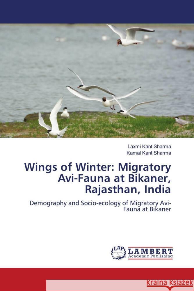 Wings of Winter: Migratory Avi-Fauna at Bikaner, Rajasthan, India Sharma, Laxmi Kant, Sharma, Kamal Kant 9783659547874