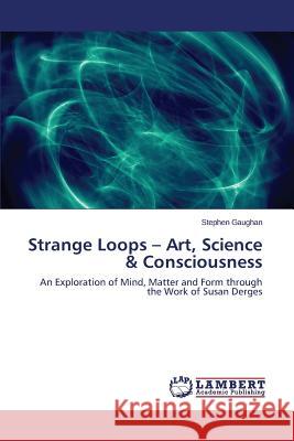 Strange Loops - Art, Science & Consciousness Gaughan Stephen 9783659547966