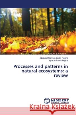 Processes and patterns in natural ecosystems: a review Santa-Regina Maria Del Carmen 9783659548000