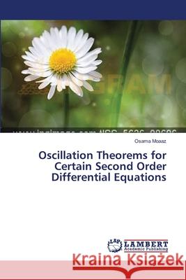 Oscillation Theorems for Certain Second Order Differential Equations Moaaz Osama 9783659548130