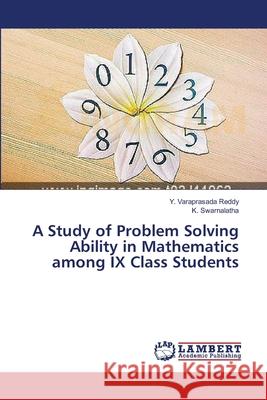A Study of Problem Solving Ability in Mathematics among IX Class Students Reddy y. Varaprasada                     Swarnalatha K. 9783659548208 LAP Lambert Academic Publishing