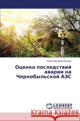 Otsenka Posledstviy Avarii Na Chernobyl'skoy AES Il'yashuk Alina Yur'evna 9783659548536 LAP Lambert Academic Publishing