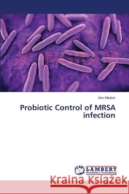 Probiotic Control of MRSA infection Maxton Ann 9783659548567