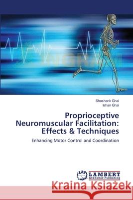 Proprioceptive Neuromuscular Facilitation: Effects & Techniques Shashank Ghai, Ishan Ghai 9783659548611