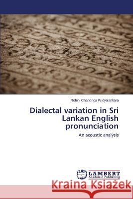 Dialectal Variation in Sri Lankan English Pronunciation Widyalankara Rohini Chandrica 9783659548697