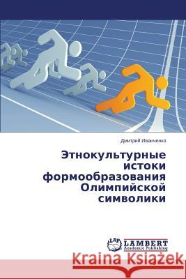 Etnokul'turnye istoki formoobrazovaniya Olimpiyskoy simvoliki Ivanchenko Dmitriy 9783659548802 LAP Lambert Academic Publishing