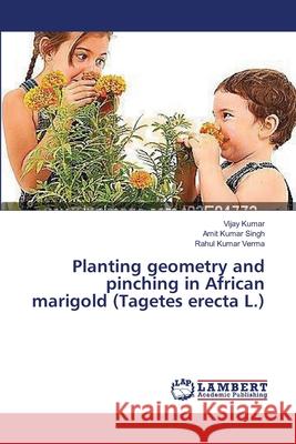 Planting geometry and pinching in African marigold (Tagetes erecta L.) Kumar Vijay                              Singh Amit Kumar                         Verma Rahul Kumar 9783659548833