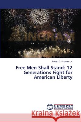 Free Men Shall Stand: 12 Generations Fight for American Liberty Knowles Jr. Robert 9783659549007