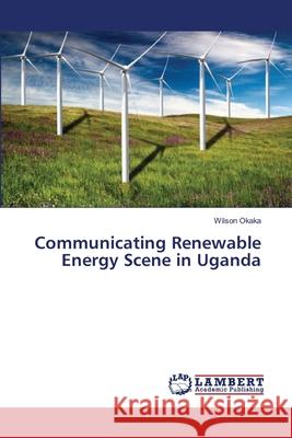 Communicating Renewable Energy Scene in Uganda Okaka Wilson 9783659549175