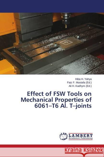 Effect of FSW Tools on Mechanical Properties of 6061-T6 Al. T-joints Yahya, Hiba H. 9783659549205