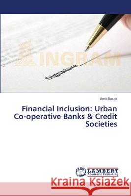 Financial Inclusion: Urban Co-operative Banks & Credit Societies Basak Amit 9783659549274