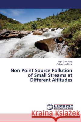 Non Point Source Pollution of Small Streams at Different Altitudes Chouksey Arpit                           Dutta Subashisa 9783659549632