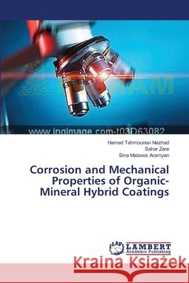 Corrosion and Mechanical Properties of Organic-Mineral Hybrid Coatings Tahmouresi Nezhad Hamed                  Zare Sahar                               Matavos Aramyan Sina 9783659549656 LAP Lambert Academic Publishing