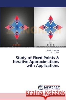 Study of Fixed Points & Iterative Approximations with Applications Chaukiyal Shruti                         Dimri R. C. 9783659549854 LAP Lambert Academic Publishing