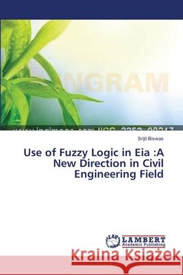 Use of Fuzzy Logic in Eia: A New Direction in Civil Engineering Field Biswas, Srijit 9783659549861