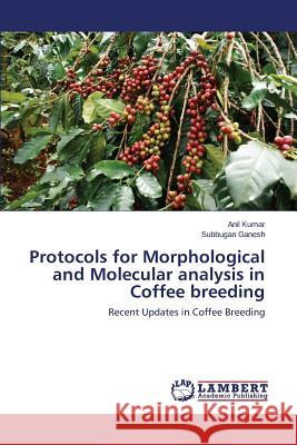 Protocols for Morphological and Molecular Analysis in Coffee Breeding Kumar, Anil 9783659549885
