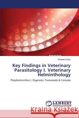 Key Findings in Veterinary Parasitology I. Veterinary Helminthology Sultan, Khaled 9783659549922