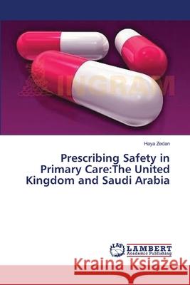 Prescribing Safety in Primary Care: The United Kingdom and Saudi Arabia Zedan, Haya 9783659550430 LAP Lambert Academic Publishing