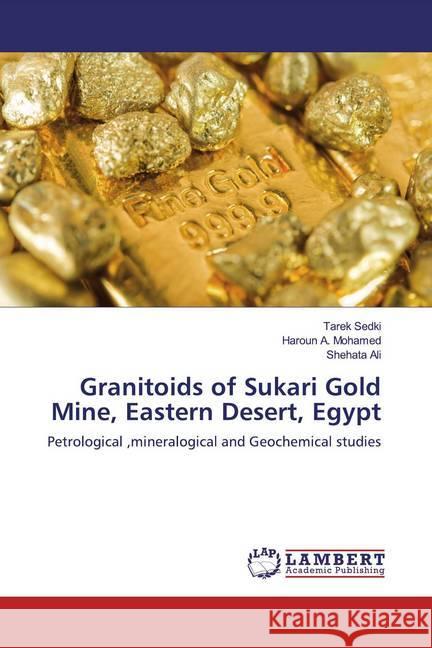 Granitoids of Sukari Gold Mine, Eastern Desert, Egypt : Petrological ,mineralogical and Geochemical studies Sedki, Tarek; Mohamed, Haroun A.; Ali, Shehata 9783659550737 LAP Lambert Academic Publishing