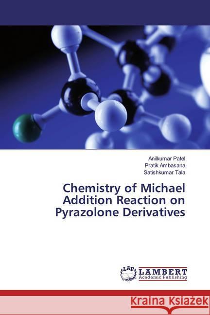 Chemistry of Michael Addition Reaction on Pyrazolone Derivatives Patel, Anilkumar; Ambasana, Pratik; Tala, Satishkumar 9783659550744