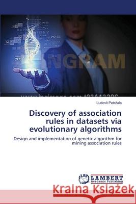 Discovery of association rules in datasets via evolutionary algorithms Petrzala, Ľudovít 9783659550850