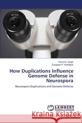 How Duplications Influence Genome Defense in Neurospora K. Singh, Parmit 9783659550942 LAP Lambert Academic Publishing