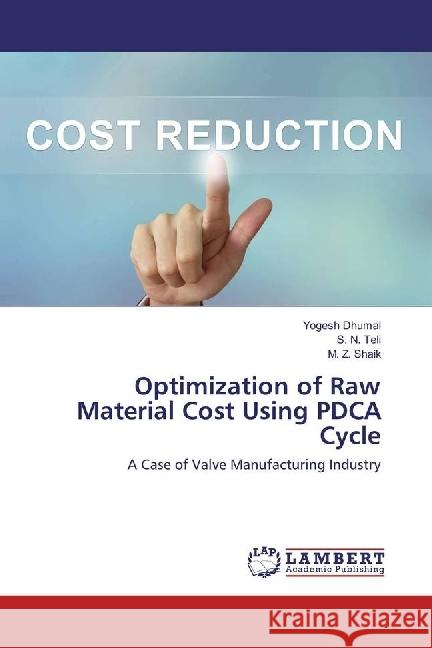 Optimization of Raw Material Cost Using PDCA Cycle : A Case of Valve Manufacturing Industry Dhumal, Yogesh; Teli, S. N.; Shaik, M. Z. 9783659551000 LAP Lambert Academic Publishing