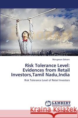 Risk Tolerance Level: Evidences from Retail Investors, Tamil Nadu, India Selvam, Murugesan 9783659551017