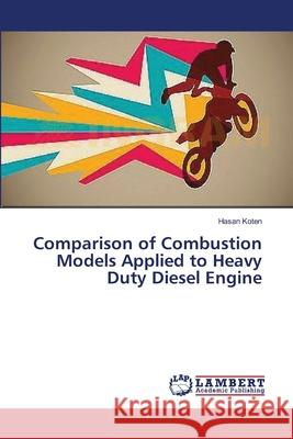 Comparison of Combustion Models Applied to Heavy Duty Diesel Engine Koten Hasan 9783659551178 LAP Lambert Academic Publishing