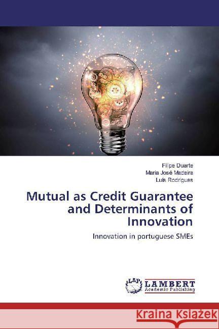 Mutual as Credit Guarantee and Determinants of Innovation : Innovation in portuguese SMEs Duarte, Filipe; Madeira, Maria José; Rodrigues, Luís 9783659551260 LAP Lambert Academic Publishing