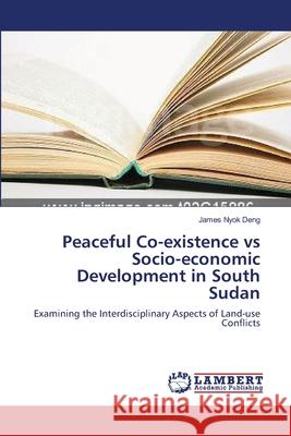 Peaceful Co-existence vs Socio-economic Development in South Sudan Nyok Deng, James 9783659551291 LAP Lambert Academic Publishing