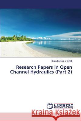 Research Papers in Open Channel Hydraulics (Part 2) Singh Birendra Kumar 9783659551437