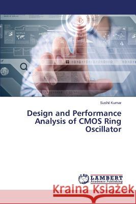 Design and Performance Analysis of CMOS Ring Oscillator Kumar Sushil 9783659551574 LAP Lambert Academic Publishing