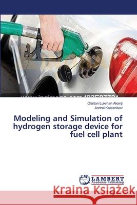 Modeling and Simulation of hydrogen storage device for fuel cell plant Akanji Olaitan Lukman                    Kolesnikov Andrei 9783659551611