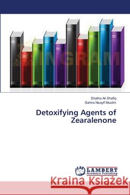 Detoxifying Agents of Zearalenone Ali Shafiq Shatha                        Nsayif Muslim Sahira 9783659551710