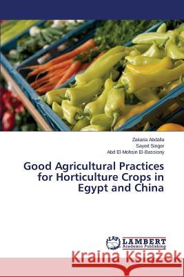 Good Agricultural Practices for Horticulture Crops in Egypt and China Abdalla Zakaria                          Singer Sayed                             El-Bassiony Abd El-Mohsin 9783659551734 LAP Lambert Academic Publishing