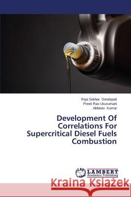 Development Of Correlations For Supercritical Diesel Fuels Combustion Dondapati Raja Sekhar                    Usurumarti Preeti Rao                    Kumar Abhinav 9783659551857