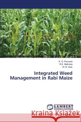 Integrated Weed Management in Rabi Maize Parsania K. G.                           Mathukia R. K.                           Vyas M. N. 9783659552007 LAP Lambert Academic Publishing