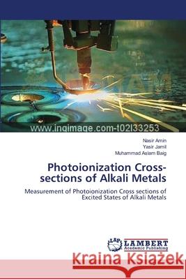 Photoionization Cross-sections of Alkali Metals Nasir Amin, Yasir Jamil, Muhammad Aslam Baig 9783659552083