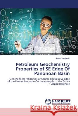 Petroleum Geochemistry Properties of SE Edge Of Panonoan Basin Vasiljevic, Ratko 9783659552465