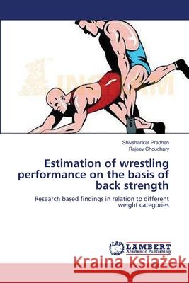 Estimation of wrestling performance on the basis of back strength Pradhan, Shivshankar 9783659552557 LAP Lambert Academic Publishing