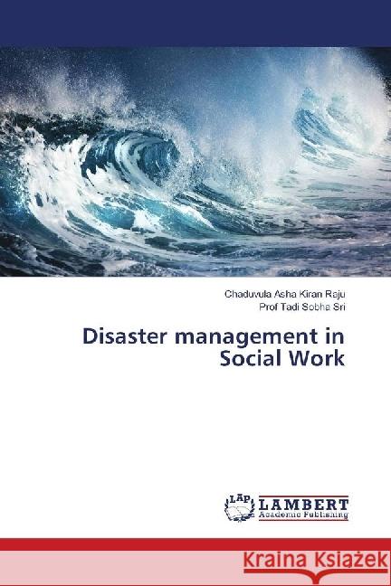 Disaster management in Social Work Raju, Chaduvula Asha Kiran; Sri, Prof Tadi Sobha 9783659552984 LAP Lambert Academic Publishing