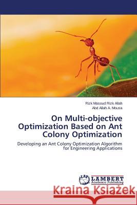 On Multi-objective Optimization Based on Ant Colony Optimization Masoud Rizk Allah, Rizk 9783659553226 LAP Lambert Academic Publishing