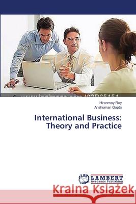 International Business: Theory and Practice Roy Hiranmoy                             Gupta Anshuman 9783659553431