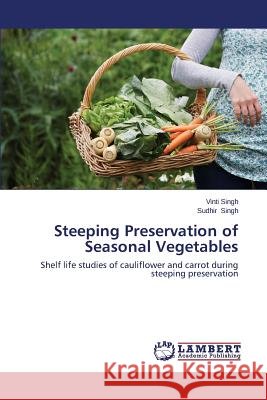Steeping Preservation of Seasonal Vegetables Singh Vinti                              Singh Sudhir 9783659553486