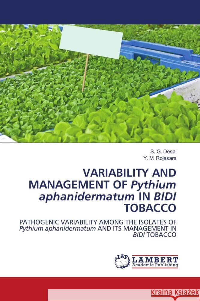 VARIABILITY AND MANAGEMENT OF Pythium aphanidermatum IN BIDI TOBACCO Desai, S. G., Rojasara, Y. M. 9783659553714 LAP Lambert Academic Publishing