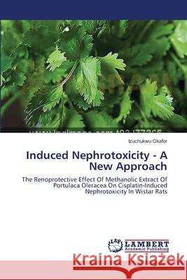 Induced Nephrotoxicity - A New Approach Okafor, Izuchukwu 9783659553738 LAP Lambert Academic Publishing