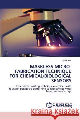 Maskless Micro-fabrication Technique For Chemical/biological Sensors Kallur, Ajay 9783659553912 LAP Lambert Academic Publishing