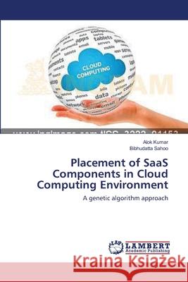 Placement of SaaS Components in Cloud Computing Environment Kumar, Alok 9783659554049
