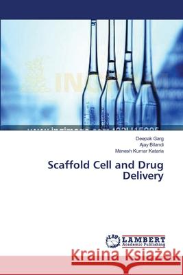 Scaffold Cell and Drug Delivery Deepak Garg, Ajay Bilandi, Manesh Kumar Kataria 9783659554124 LAP Lambert Academic Publishing